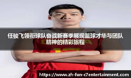 任骏飞领衔球队奋战新赛季展现篮球才华与团队精神的精彩旅程