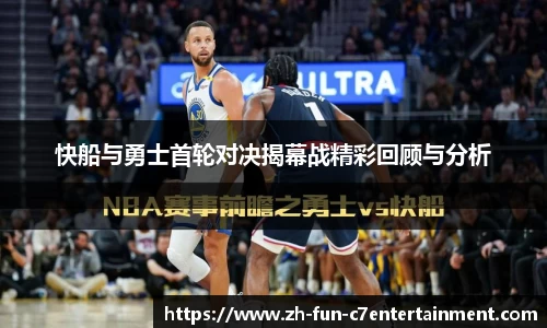 快船与勇士首轮对决揭幕战精彩回顾与分析